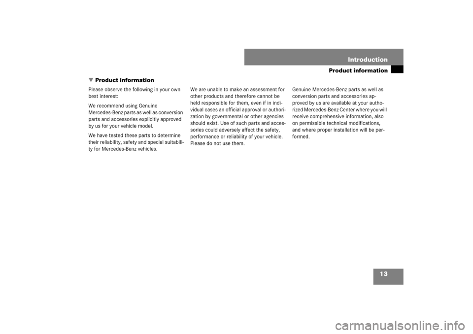 MERCEDES-BENZ S600 2007 W221 Owners Manual 13
Product information

Introduction
Product information
Please observe the following in your own 
best interest:
We recommend using Genuine 
Mercedes-Benz parts as well as conversion 
parts and acce