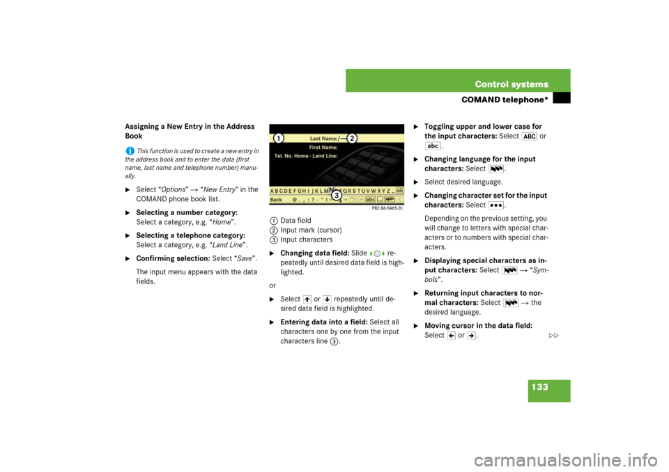 MERCEDES-BENZ S550 2007 W221 Owners Manual 133 Control systems
COMAND telephone*
Assigning a New Entry in the Address 
Book
Select “Options”  “New Entry” in the 
COMAND phone book list.

Selecting a number category: 
Select a catego