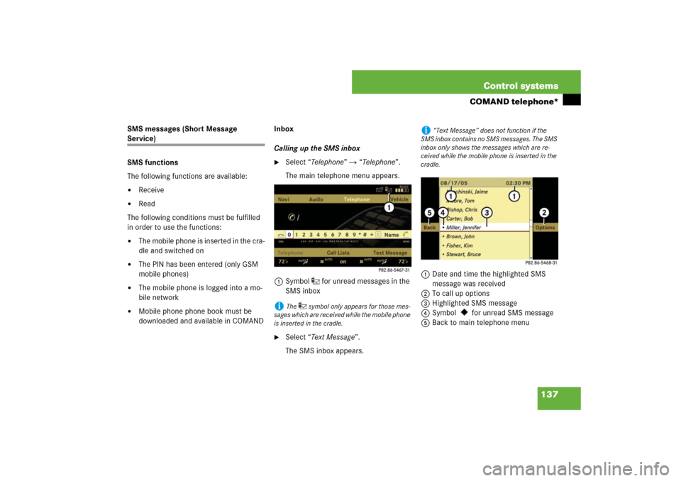 MERCEDES-BENZ S550 2007 W221 Owners Guide 137 Control systems
COMAND telephone*
SMS messages (Short Message Service) 
SMS functions
The following functions are available:
Receive

Read
The following conditions must be fulfilled 
in order to