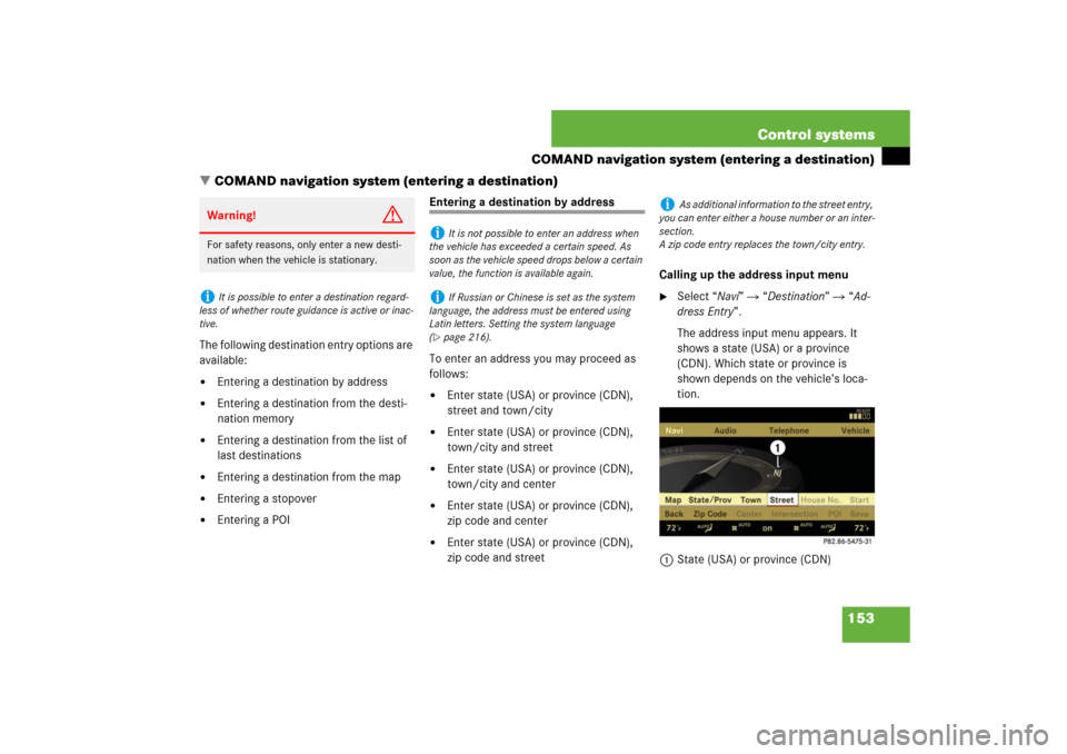 MERCEDES-BENZ S550 2007 W221 Owners Guide 153 Control systems
COMAND navigation system (entering a destination)
COMAND navigation system (entering a destination)
The following destination entry options are 
available:
Entering a destination