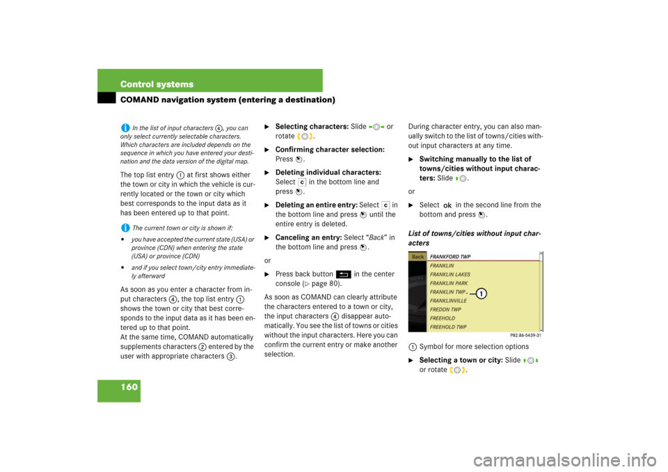 MERCEDES-BENZ S550 2007 W221 Owners Guide 160 Control systemsCOMAND navigation system (entering a destination)The top list entry 1 at first shows either 
the town or city in which the vehicle is cur-
rently located or the town or city which 
