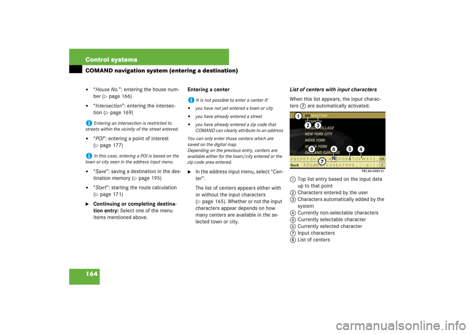 MERCEDES-BENZ S550 2007 W221 User Guide 164 Control systemsCOMAND navigation system (entering a destination)
“House No.”: entering the house num-
ber (
page 166) 

“Intersection”: entering the intersec-
tion (
page 169) 

“PO