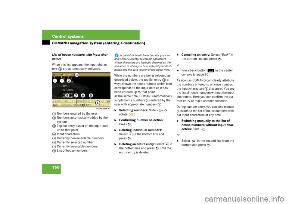 MERCEDES-BENZ S550 2007 W221 User Guide 168 Control systemsCOMAND navigation system (entering a destination)List of house numbers with input char-
acters
When this list appears, the input charac-
ters 4 are automatically activated.
1Numbers