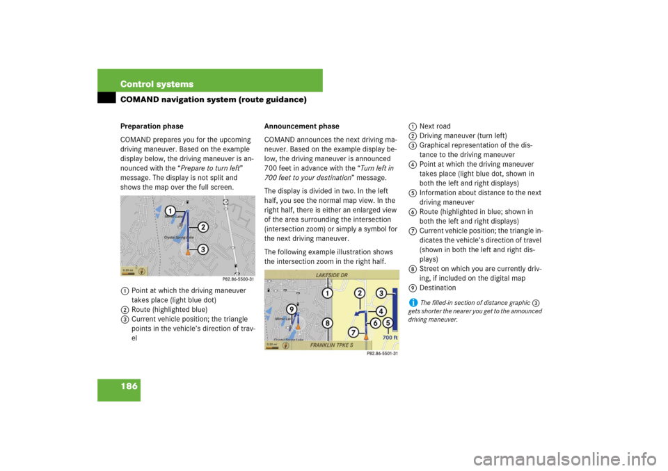 MERCEDES-BENZ S550 2007 W221 Workshop Manual 186 Control systemsCOMAND navigation system (route guidance)Preparation phase
COMAND prepares you for the upcoming 
driving maneuver. Based on the example 
display below, the driving maneuver is an-
n