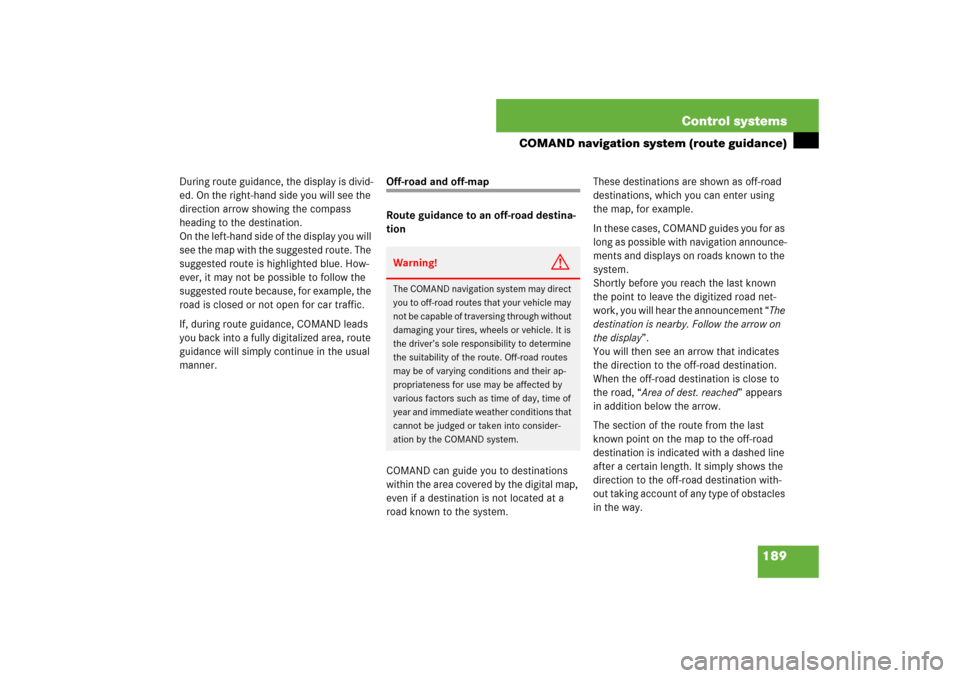 MERCEDES-BENZ S550 2007 W221 Repair Manual 189 Control systems
COMAND navigation system (route guidance)
During route guidance, the display is divid-
ed. On the right-hand side you will see the 
direction arrow showing the compass 
heading to 