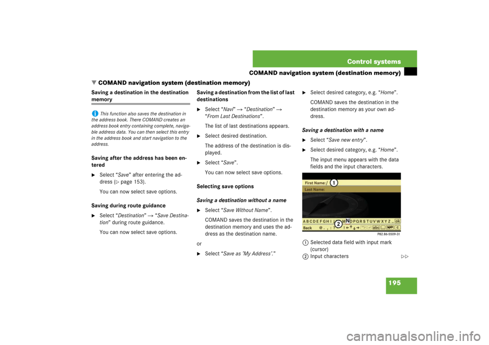 MERCEDES-BENZ S550 2007 W221 Repair Manual 195 Control systems
COMAND navigation system (destination memory)
COMAND navigation system (destination memory)
Saving a destination in the destination memory
Saving after the address has been en-
te