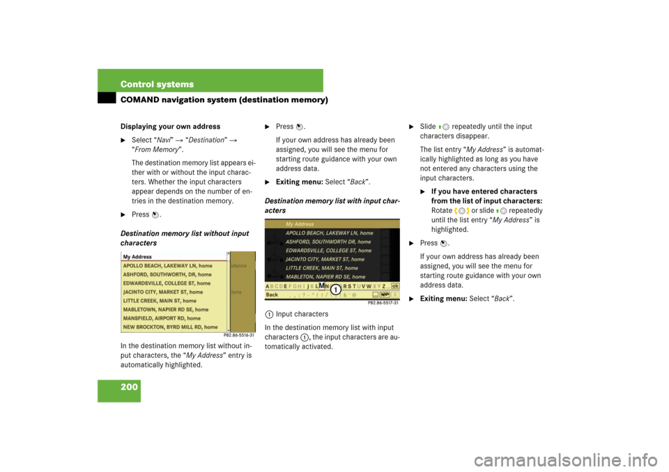 MERCEDES-BENZ S550 2007 W221 Manual PDF 200 Control systemsCOMAND navigation system (destination memory)Displaying your own address
Select “Navi”  “Destination”  
“From Memory”.
The destination memory list appears ei-
ther wi