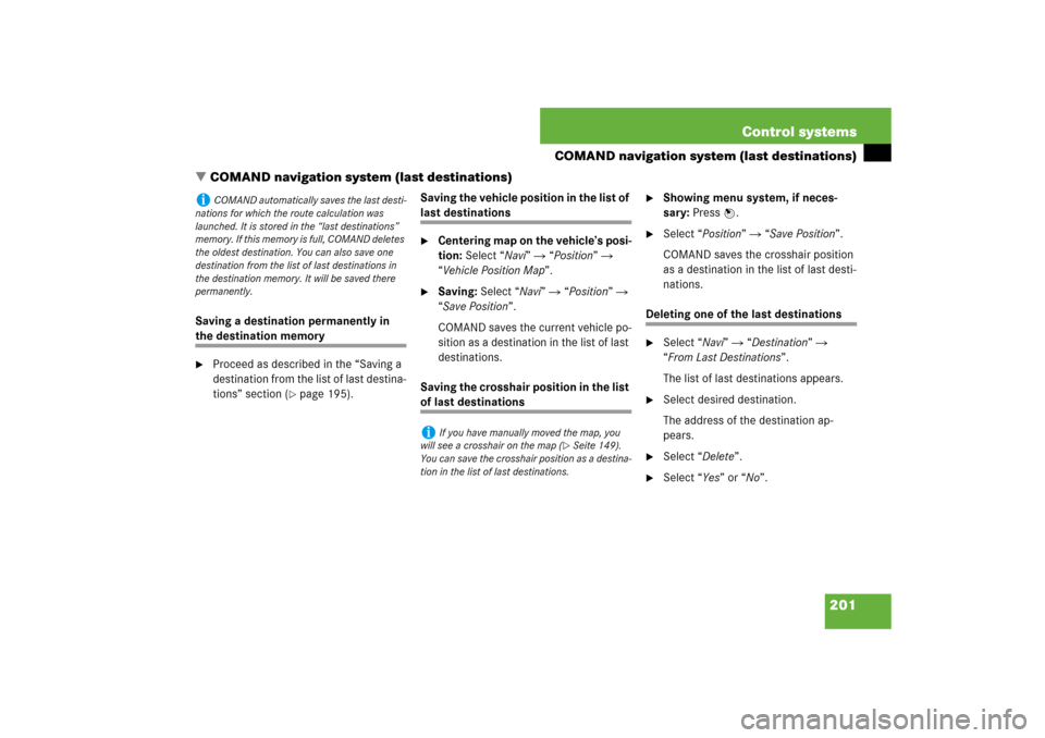 MERCEDES-BENZ S550 2007 W221 Manual PDF 201 Control systems
COMAND navigation system (last destinations)
COMAND navigation system (last destinations)
Saving a destination permanently in the destination memory
Proceed as described in the �