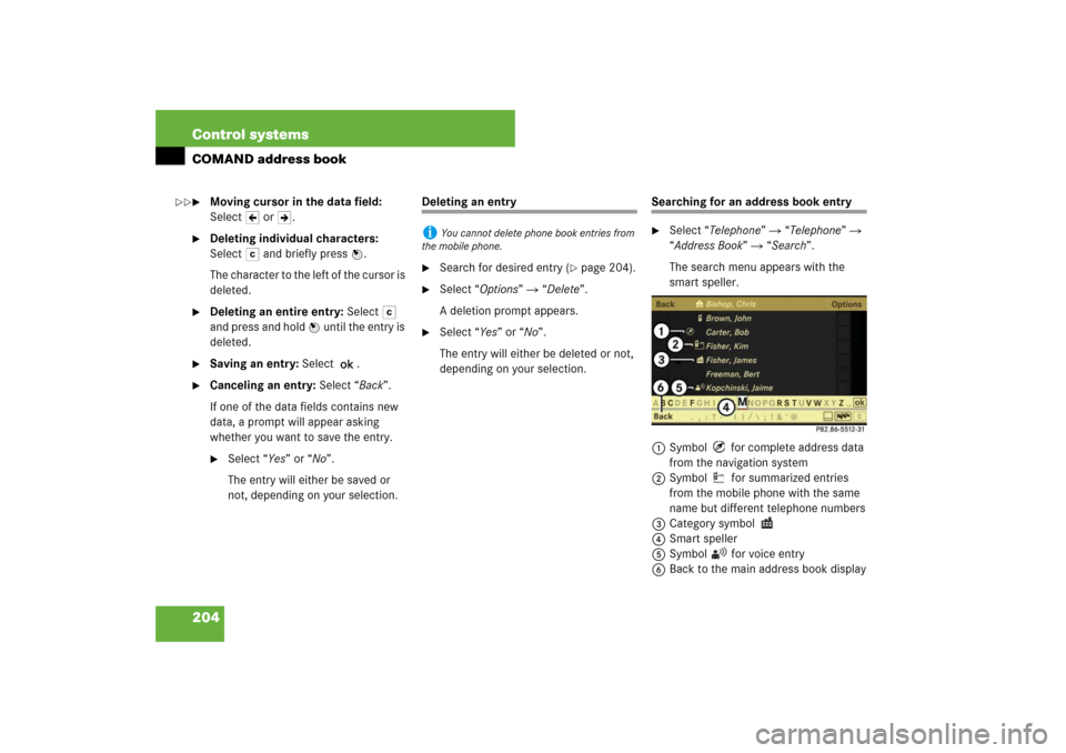 MERCEDES-BENZ S550 2007 W221 Manual PDF 204 Control systemsCOMAND address book
Moving cursor in the data field: 
SelectY or Z.

Deleting individual characters: 
Select) and briefly press n.
The character to the left of the cursor is 
dele