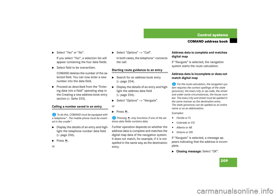 MERCEDES-BENZ S550 2007 W221 Manual PDF 209 Control systems
COMAND address book

Select “Yes” or “No”.
If you select “Yes”, a selection list will 
appear containing the four data fields.

Select field to be overwritten.
COMAND