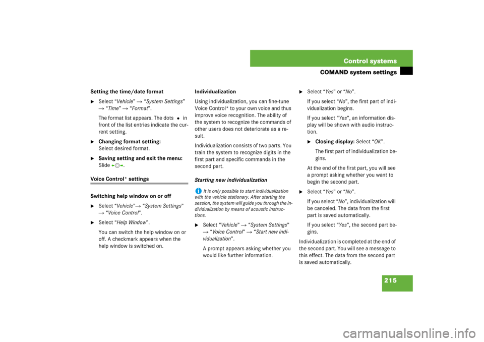 MERCEDES-BENZ S550 2007 W221 User Guide 215 Control systems
COMAND system settings
Setting the time/date format
Select “Vehicle”  “System Settings” 
 “Time”  “Format”.
The format list appears. The dots R in 
front of the