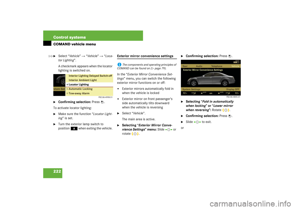 MERCEDES-BENZ S550 2007 W221 Owners Manual 222 Control systemsCOMAND vehicle menu
Select “Vehicle”  “Vehicle”  “Loca-
tor Lighting”.
A checkmark appears when the locator 
lighting is switched on.

Confirming selection: Press n.