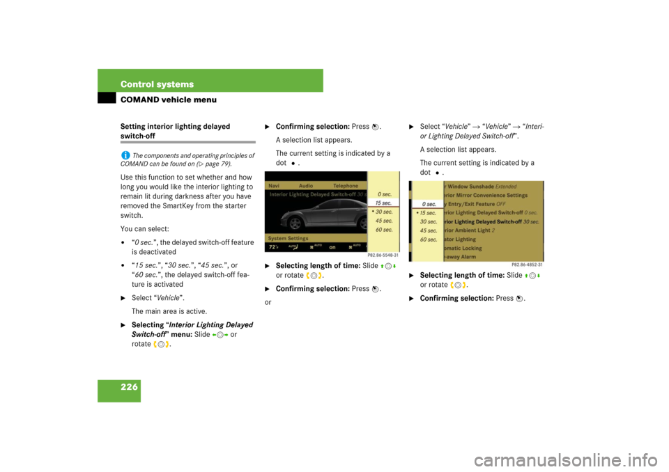 MERCEDES-BENZ S550 2007 W221 Owners Manual 226 Control systemsCOMAND vehicle menuSetting interior lighting delayed switch-off
Use this function to set whether and how 
long you would like the interior lighting to 
remain lit during darkness af