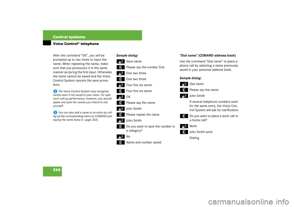 MERCEDES-BENZ S550 2007 W221 User Guide 266 Control systemsVoice Control* telephoneAfter the command “OK”, you will be 
prompted up to two times to input the 
name. When repeating the name, make 
sure that you pronounce it in the same 
