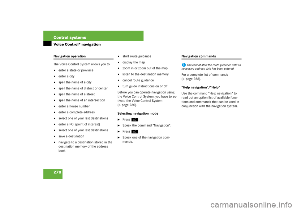 MERCEDES-BENZ S550 2007 W221 Manual Online 270 Control systemsVoice Control* navigationNavigation operation
The Voice Control System allows you to
enter a state or province

enter a city

spell the name of a city

spell the name of distric