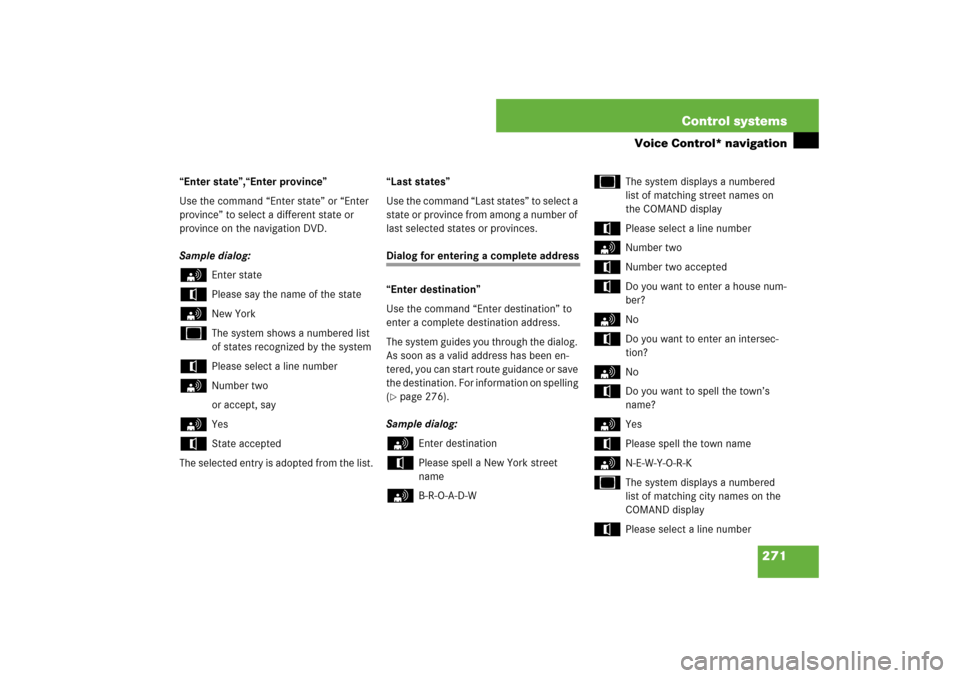 MERCEDES-BENZ S550 2007 W221 User Guide 271 Control systems
Voice Control* navigation
“Enter state”,“Enter province”
Use the command “Enter state” or “Enter 
province” to select a different state or 
province on the navigati