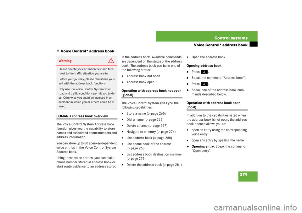 MERCEDES-BENZ S550 2007 W221 Owners Guide 279 Control systems
Voice Control* address book
Voice Control* address book
COMAND address book overview
The Voice Control System Address book 
function gives you the capability to store 
names and a