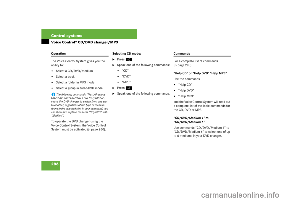 MERCEDES-BENZ S550 2007 W221 Owners Guide 286 Control systemsVoice Control* CD/DVD changer/MP3Operation 
The Voice Control System gives you the 
ability to:
Select a CD/DVD/medium

Select a track

Select a folder in MP3 mode

Select a gro