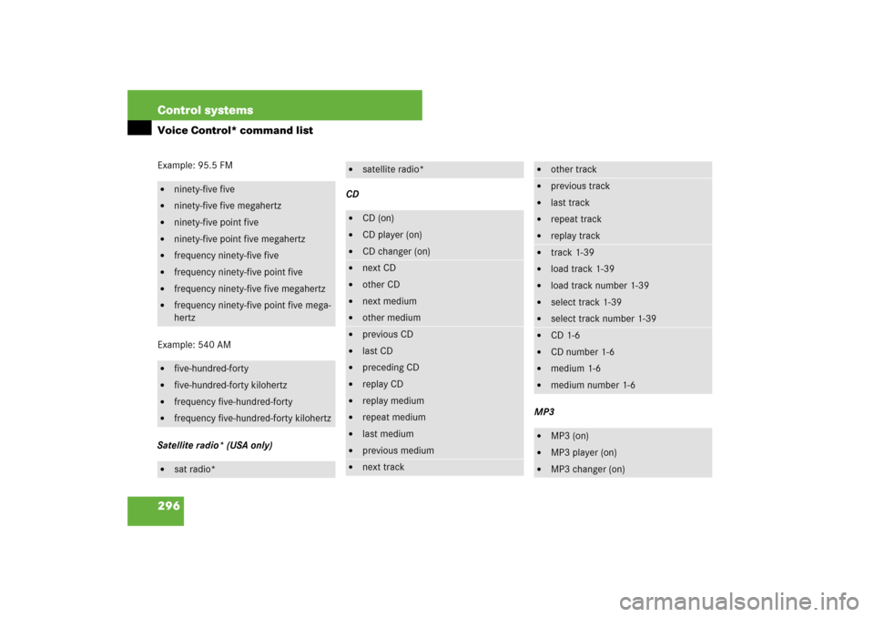 MERCEDES-BENZ S550 2007 W221 Owners Manual 296 Control systemsVoice Control* command listExample: 95.5 FM
Example: 540 AM
Satellite radio* (USA only)CD
MP3
ninety-five five 

ninety-five five megahertz

ninety-five point five

ninety-five 