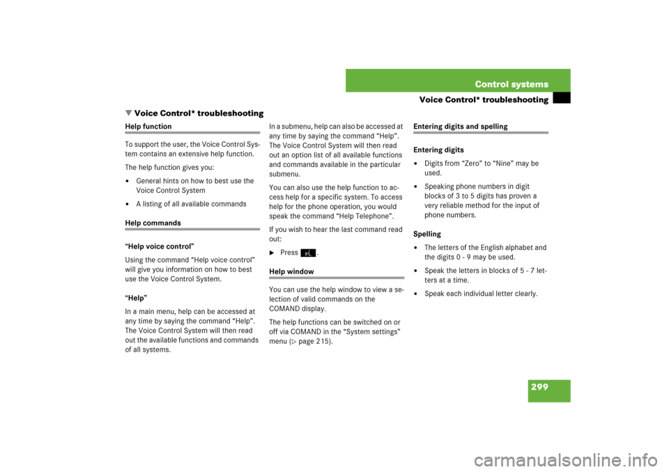 MERCEDES-BENZ S550 2007 W221 Owners Guide 299 Control systems
Voice Control* troubleshooting
Voice Control* troubleshooting
Help function
To support the user, the Voice Control Sys-
tem contains an extensive help function. 
The help function