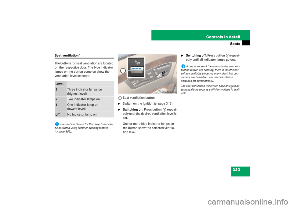 MERCEDES-BENZ S550 2007 W221 Owners Manual 323 Controls in detailSeats
Seat ventilation*
The buttons for seat ventilation are located 
on the respective door. The blue indicator 
lamps on the button come on show the 
ventilation level selected