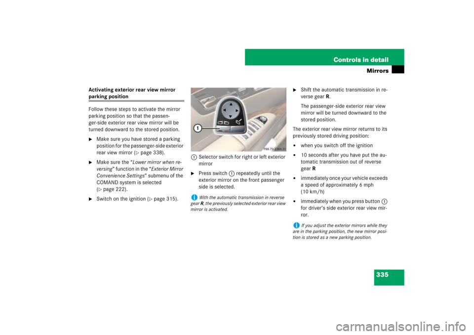 MERCEDES-BENZ S600 2007 W221 Owners Manual 335 Controls in detail
Mirrors
Activating exterior rear view mirror parking position
Follow these steps to activate the mirror 
parking position so that the passen-
ger-side exterior rear view mirror 