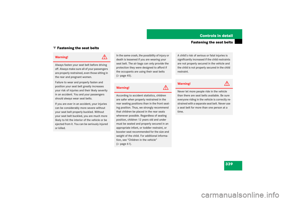 MERCEDES-BENZ S550 2007 W221 Service Manual 339 Controls in detail
Fastening the seat belts
Fastening the seat belts
Warning!
G
Always fasten your seat belt before driving 
off. Always make sure all of your passengers 
are properly restrained,