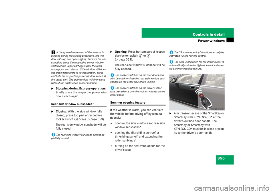 MERCEDES-BENZ S550 2007 W221 User Guide 355 Controls in detail
Power windows

Stopping during Express-operation: 
Briefly press the respective power win-
dow switch again.
Rear side window sunshades*
Closing: With the side window fully 
c