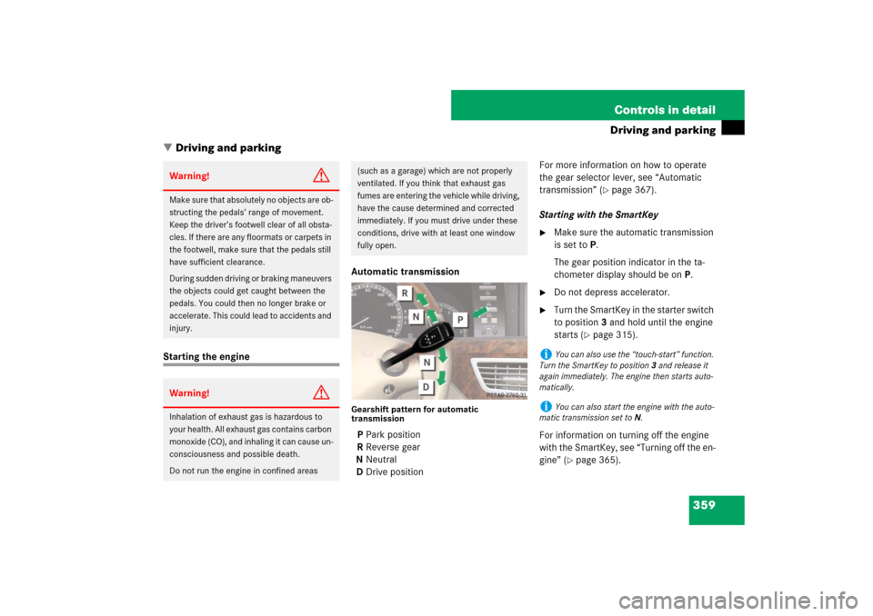 MERCEDES-BENZ S550 2007 W221 Owners Manual 359 Controls in detail
Driving and parking
Driving and parking
Starting the engineAutomatic transmission
Gearshift pattern for automatic 
transmissionPPark position 
RReverse gear
NNeutral
DDrive pos