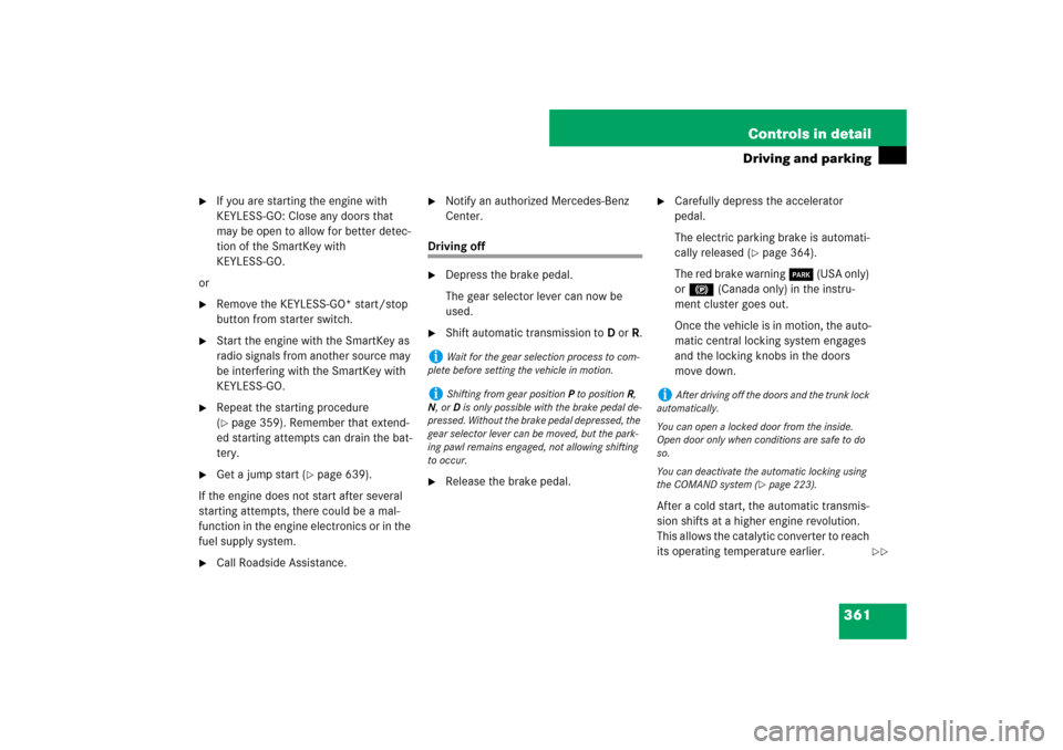 MERCEDES-BENZ S550 2007 W221 User Guide 361 Controls in detail
Driving and parking

If you are starting the engine with 
KEYLESS-GO: Close any doors that 
may be open to allow for better detec-
tion of the SmartKey with 
KEYLESS-GO.
or

R
