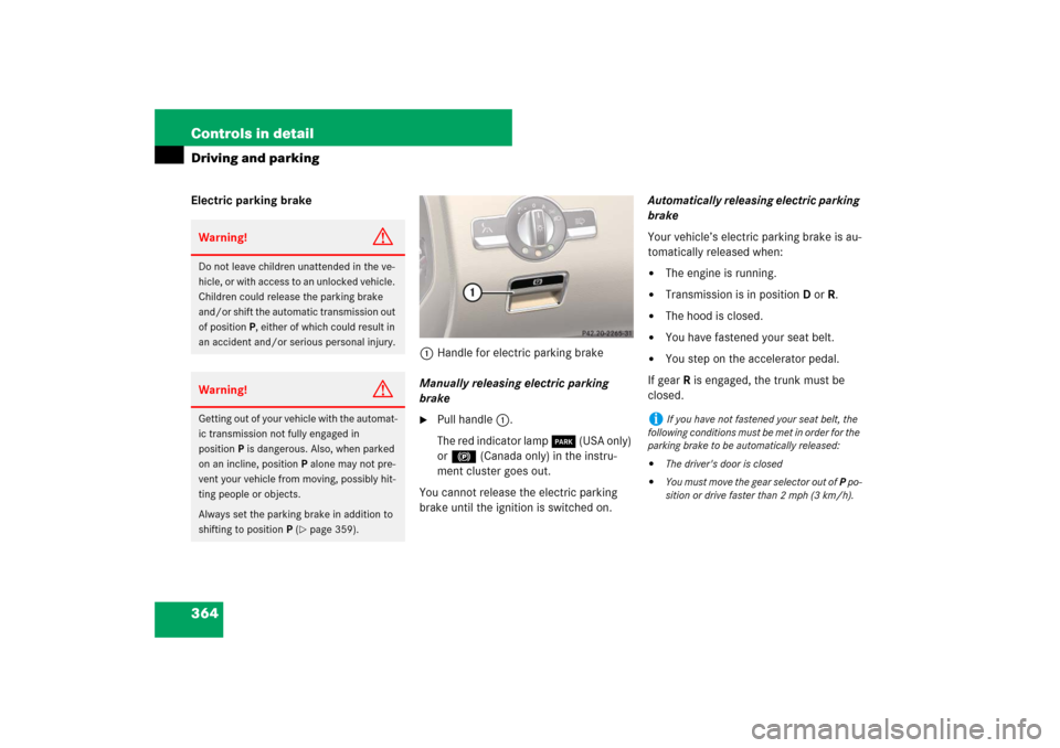 MERCEDES-BENZ S550 2007 W221 Service Manual 364 Controls in detailDriving and parkingElectric parking brake
1Handle for electric parking brake
Manually releasing electric parking 
brake

Pull handle1.
The red indicator lamp 0 (USA only) 
or ! 