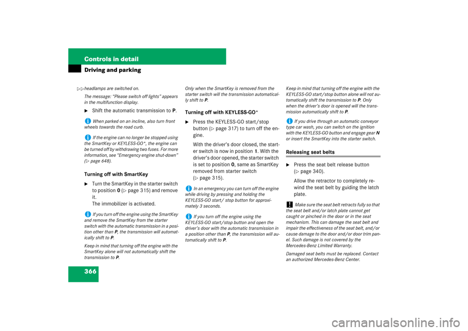 MERCEDES-BENZ S550 2007 W221 Owners Manual 366 Controls in detailDriving and parking
Shift the automatic transmission toP.
Turning off with SmartKey

Turn the SmartKey in the starter switch 
to position0 (
page 315) and remove 
it. 
The imm