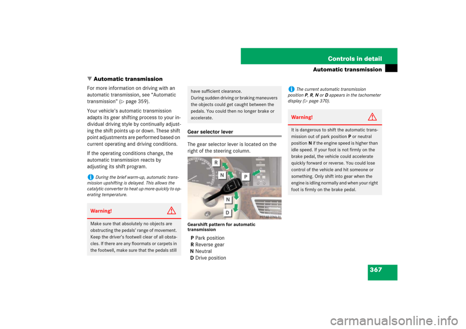 MERCEDES-BENZ S550 2007 W221 User Guide 367 Controls in detail
Automatic transmission
Automatic transmission
For more information on driving with an 
automatic transmission, see “Automatic 
transmission” (
page 359).
Your vehicle’s 