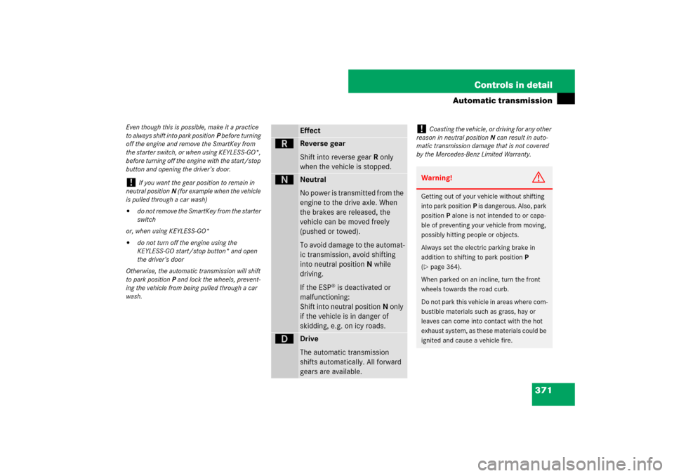 MERCEDES-BENZ S550 2007 W221 User Guide 371 Controls in detail
Automatic transmission
Even though this is possible, make it a practice 
to always shift into park positionP before turning 
off the engine and remove the SmartKey from 
the sta