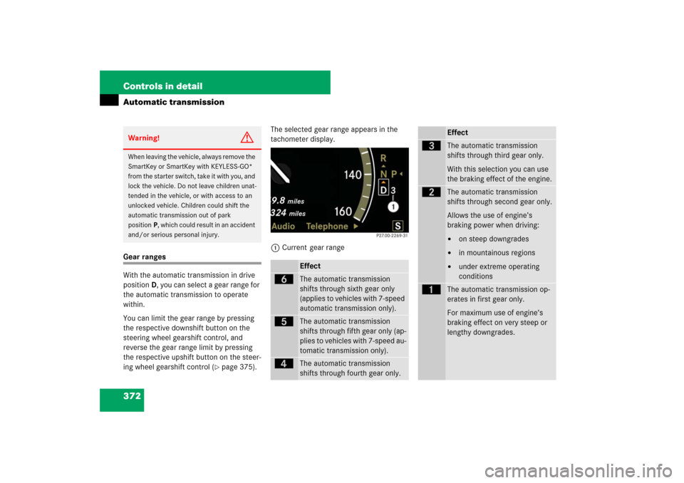 MERCEDES-BENZ S550 2007 W221 Owners Guide 372 Controls in detailAutomatic transmissionGear ranges
With the automatic transmission in drive 
positionD, you can select a gear range for 
the automatic transmission to operate 
within.
You can lim