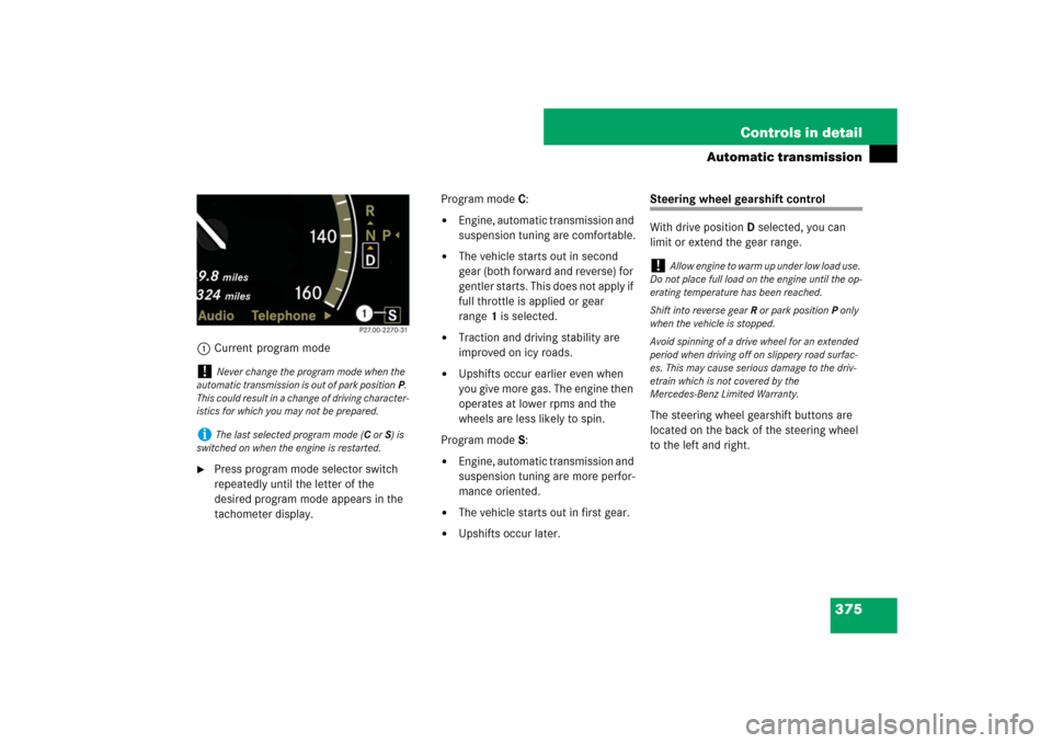 MERCEDES-BENZ S550 2007 W221 Owners Guide 375 Controls in detail
Automatic transmission
1Current program mode
Press program mode selector switch 
repeatedly until the letter of the 
desired program mode appears in the 
tachometer display.Pro