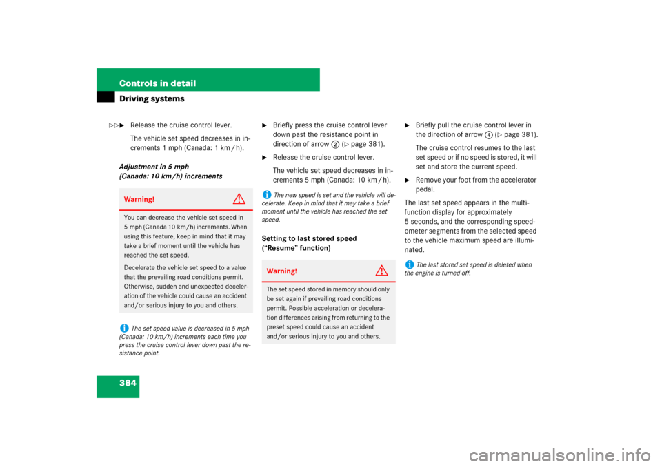 MERCEDES-BENZ S550 2007 W221 Owners Manual 384 Controls in detailDriving systems
Release the cruise control lever.
The vehicle set speed decreases in in-
crements 1 mph (Canada: 1 km / h).
Adjustment in 5 mph 
(Canada: 10 km/h) increments

B