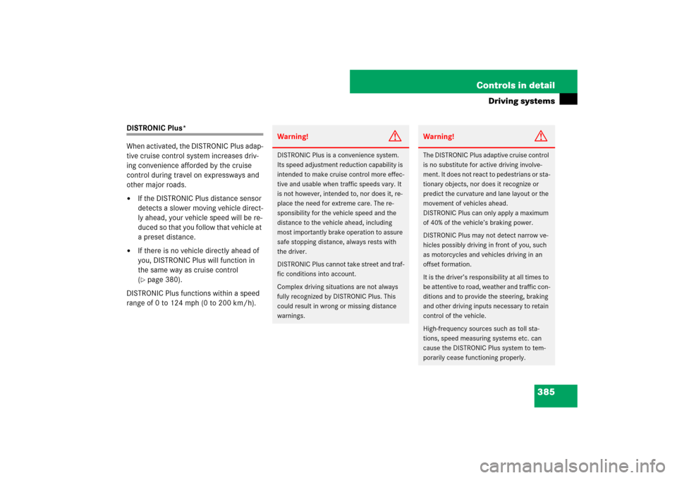 MERCEDES-BENZ S600 2007 W221 Owners Guide 385 Controls in detail
Driving systems
DISTRONIC Plus*
When activated, the DISTRONIC Plus adap-
tive cruise control system increases driv-
ing convenience afforded by the cruise 
control during travel