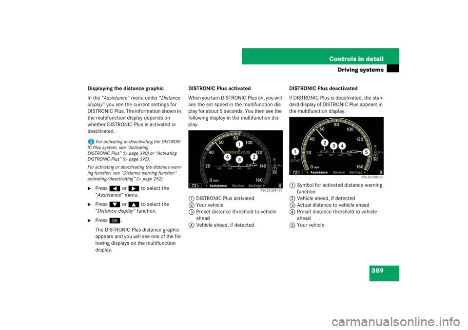MERCEDES-BENZ S550 2007 W221 Owners Manual 389 Controls in detail
Driving systems
Displaying the distance graphic
In the “Assistance” menu under “Distance 
display” you see the current settings for 
DISTRONIC Plus. The information show