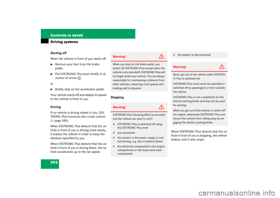 MERCEDES-BENZ S550 2007 W221 Owners Manual 392 Controls in detailDriving systemsStarting off
When the vehicle in front of you starts off:
Remove your foot from the brake 
pedal.

Pull DISTRONIC Plus lever briefly in di-
rection of arrow4.
or