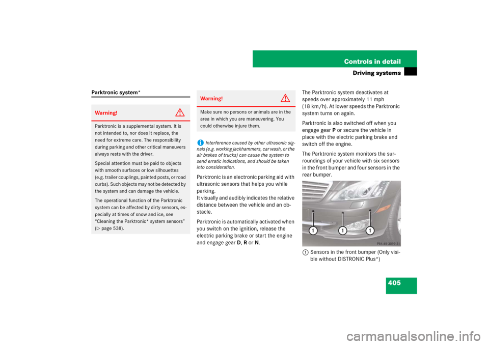 MERCEDES-BENZ S550 2007 W221 User Guide 405 Controls in detail
Driving systems
Parktronic system*
Parktronic is an electronic parking aid with 
ultrasonic sensors that helps you while 
parking.
It visually and audibly indicates the relative