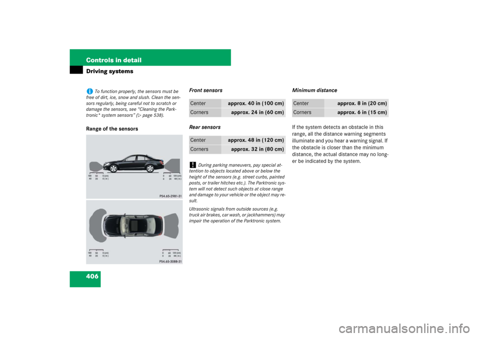 MERCEDES-BENZ S550 2007 W221 User Guide 406 Controls in detailDriving systemsRange of the sensorsFront sensors
Rear sensorsMinimum distance
If the system detects an obstacle in this 
range, all the distance warning segments 
illuminate and 