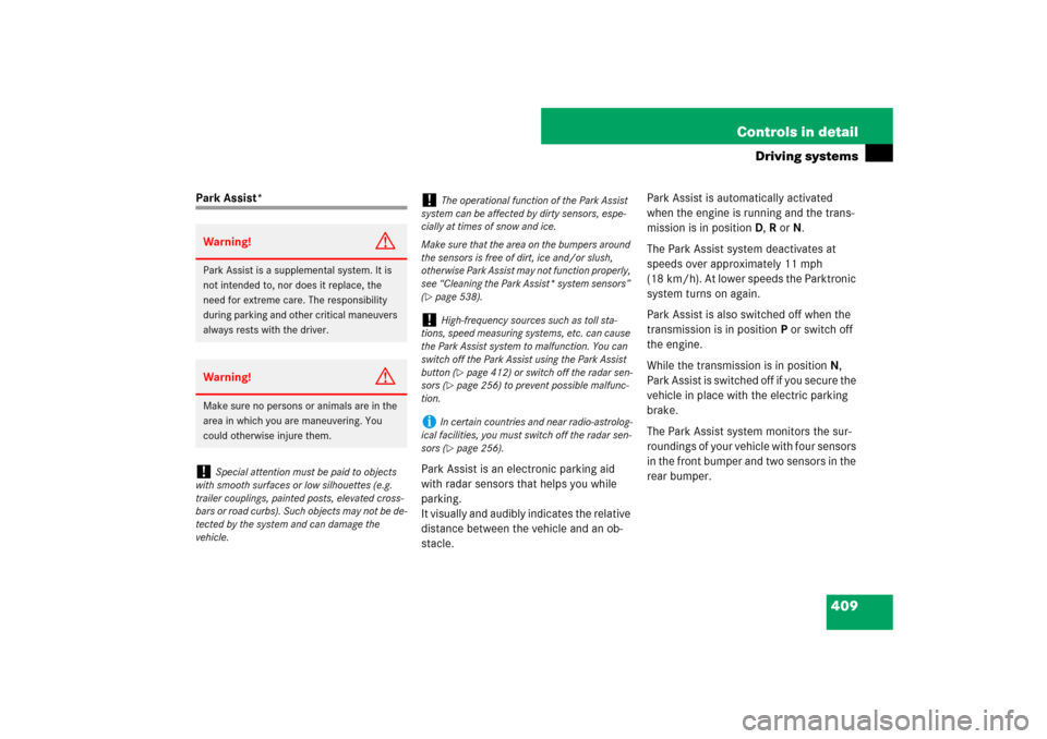 MERCEDES-BENZ S550 2007 W221 Owners Guide 409 Controls in detail
Driving systems
Park Assist*
Park Assist is an electronic parking aid 
with radar sensors that helps you while 
parking.
It visually and audibly indicates the relative 
distance