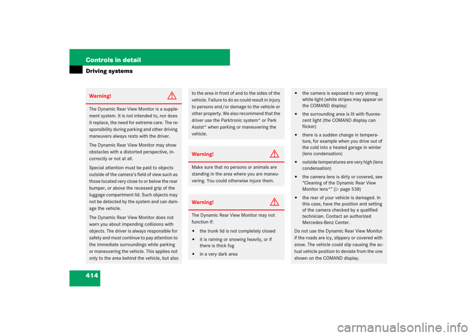 MERCEDES-BENZ S550 2007 W221 Owners Manual 414 Controls in detailDriving systemsWarning!
G
The Dynamic Rear View Monitor is a supple-
ment system. It is not intended to, nor does 
it replace, the need for extreme care. The re-
sponsibility dur