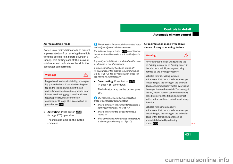 MERCEDES-BENZ S550 2007 W221 User Guide 431 Controls in detail
Automatic climate control
Air recirculation mode
Switch to air recirculation mode to prevent 
unpleasant odors from entering the vehicle 
from the outside (e.g. before driving i
