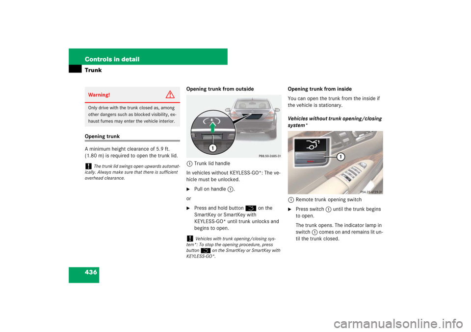 MERCEDES-BENZ S550 2007 W221 Owners Manual 436 Controls in detailTrunkOpening trunk
A minimum height clearance of 5.9 ft. 
(1.80 m) is required to open the trunk lid.Opening trunk from outside
1Trunk lid handle
In vehicles without KEYLESS-GO*: