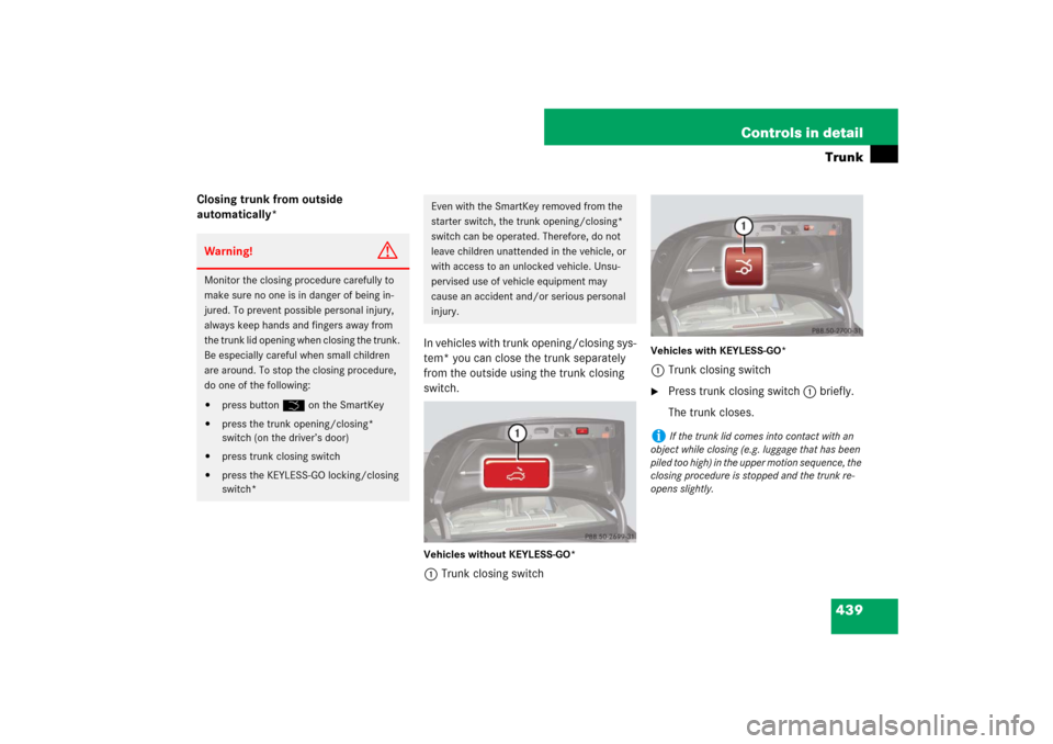 MERCEDES-BENZ S550 2007 W221 Service Manual 439 Controls in detailTrunk
Closing trunk from outside 
automatically* 
In vehicles with trunk opening/closing sys-
tem* you can close the trunk separately 
from the outside using the trunk closing 
s