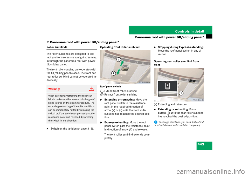 MERCEDES-BENZ S550 2007 W221 Owners Manual 443 Controls in detail
Panorama roof with power tilt/sliding panel*
Panorama roof with power tilt/sliding panel* 
Roller sunblinds
The roller sunblinds are designed to pro-
tect you from excessive su