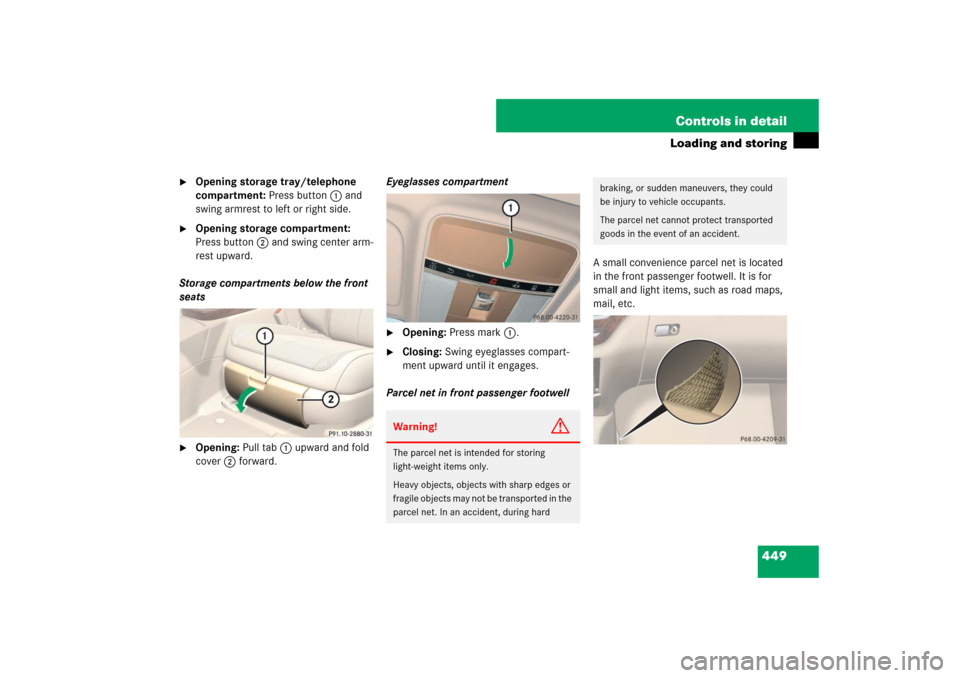 MERCEDES-BENZ S550 2007 W221 Owners Manual 449 Controls in detail
Loading and storing

Opening storage tray/telephone 
compartment: Press button1 and 
swing armrest to left or right side.

Opening storage compartment: 
Press button2 and swin