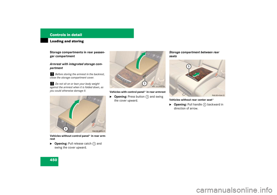 MERCEDES-BENZ S550 2007 W221 Owners Manual 450 Controls in detailLoading and storingStorage compartments in rear passen-
ger compartment
Armrest with integrated storage com-
partmentVehicles without control panel* in rear arm-
rest
Opening: P